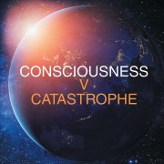 Consciousness v Catastrophe: Reflections on the Next Stage of Human Evolution.